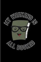 My Weekend Is All Booked: Funny Reading Quote Journal - Notebook - Workbook For Nerds, Classic Literature, Library, Poetry, Science Fiction, Ser