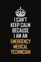 I Can't Keep Calm Because I Am An Emergency medical technician: Motivational Career Pride Quote 6x9 Blank Lined Job Inspirational Notebook Journal