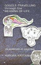 GOGGLE-TRAVELLING through the MEANING OF LIFE: The Adventures of Goggleman