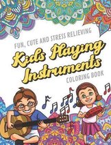 Fun Cute And Stress Relieving Kids Playing Instruments Coloring Book: Find Relaxation And Mindfulness with Stress Relieving Color Pages Made of Beauti
