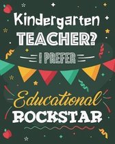 Kindergarten Teacher? I Prefer Educational Rockstar: Lesson Planner and Appreciation Gift for Nursery and Preschool Teachers
