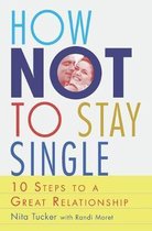 How Not To Stay Single: 10 Steps To A Great Relationship