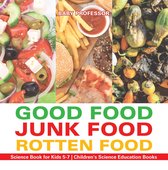 Good Food, Junk Food, Rotten Food - Science Book for Kids 5-7 Children's Science Education Books