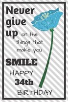 Never Give Up On The Things That Make You Smile Happy 34th Birthday: Cute 34th Birthday Card Quote Journal / Notebook / Diary / Greetings / Appreciati