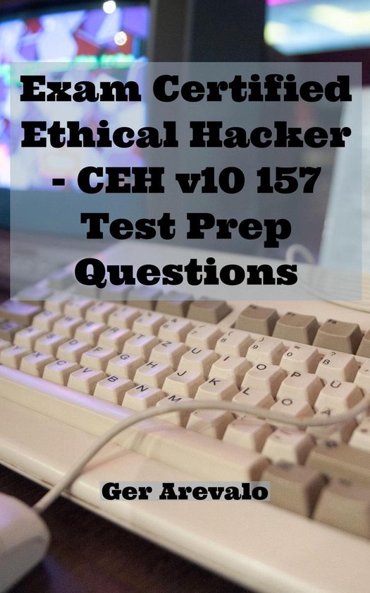 Exam Certified Ethical Hacker - CEH v10 157 Test Prep Questions (ebook ...