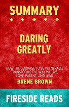 Summary of Daring Greatly: How the Courage to Be Vulnerable Transforms the Way We Live, Love, Parent, and Lead by Brené Brown (Fireside Reads)