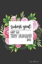 Cute Planners Today's Goal Keep The Tiny Humans Alive