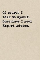 Of Course I Talk To Myself. Sometimes I Need Expert Advice.: A Funny Notebook - Sarcastic Gifts - Cool Gag Gifts For Women Or Men