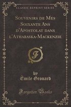 Souvenirs de Mes Soixante ANS d'Apostolat Dans l'Athabaska-MacKenzie (Classic Reprint)