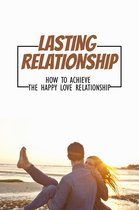 Lasting Relationship: How To Achieve The Happy Love Relationship
