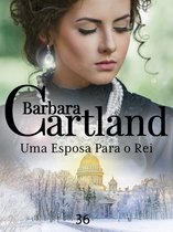 A Eterna Coleção de Barbara Cartland 36 - 35. Uma Esposa Para O Rei