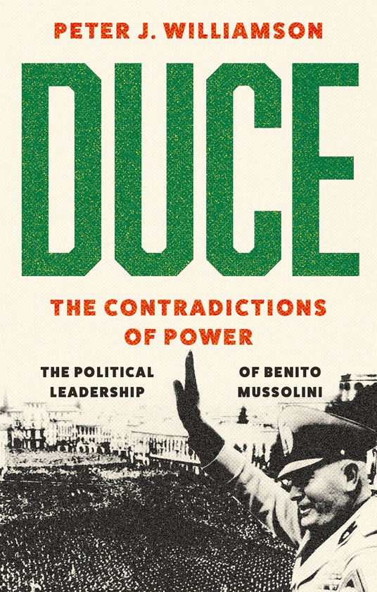Boekomslag 'Duce: The Contradictions of Power' van Peter J. Williamson. Een afbeelding van Benito Mussolini in uniform met opgeheven hand.