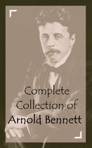 Classic Collection Series - Complete Collection of Arnold Bennett