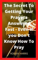 The Secret To Getting Your Prayers Answered Fast - Even If you Don’t Know How To Pray