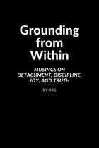 Grounding from Within: Musings on Detachment, Discipline, Joy, and Truth