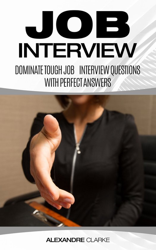 Job Interview Dominate the Toughest Job Interview Questions with Perfect Answers,... bol