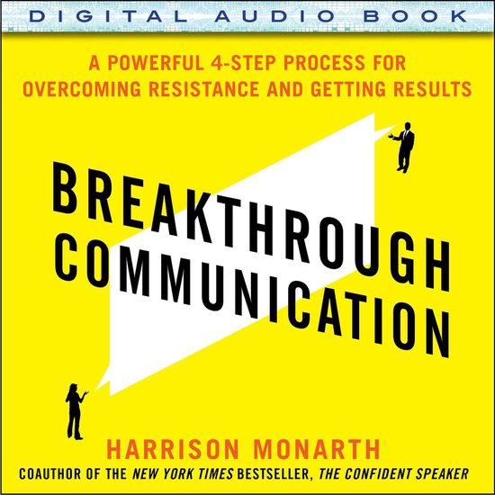 Breakthrough Communication: A Powerful 4-Step Process for Overcoming Resistance and Getting Results