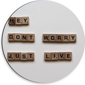 Dibond Wandcirkel - '' Hey Dont Worry Just Live'' - 30x30cm Foto op Aluminium Wandcirkel (met ophangsysteem)