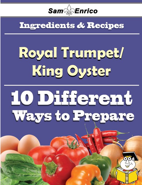 10 Ways to Use Royal Trumpet/King Oyster (Recipe Book) (ebook