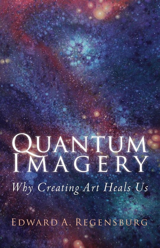 QUANTUM IMAGERY: Why Creating Art Heals Us - cover