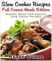 Slow Cooker Recipes : Full Course Meals Edition : Healthy Meals And Popular Slow Cooker Recipes