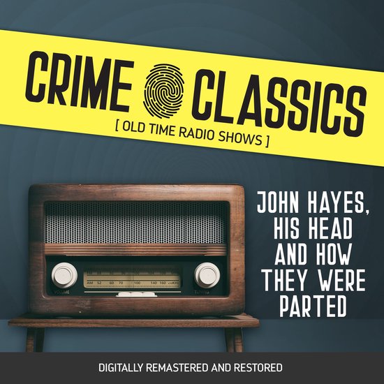 Crime Classics: John Hayes, His Head and How They Were Parte ... - cover
