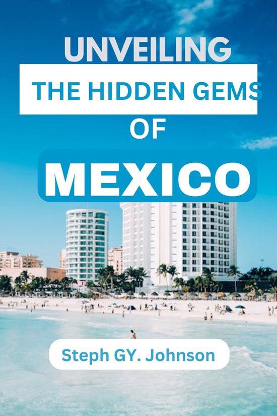 UNVEILING THE HIDDEN GEMS OF MEXICO (ebook), Steph GY. Johnson ...
