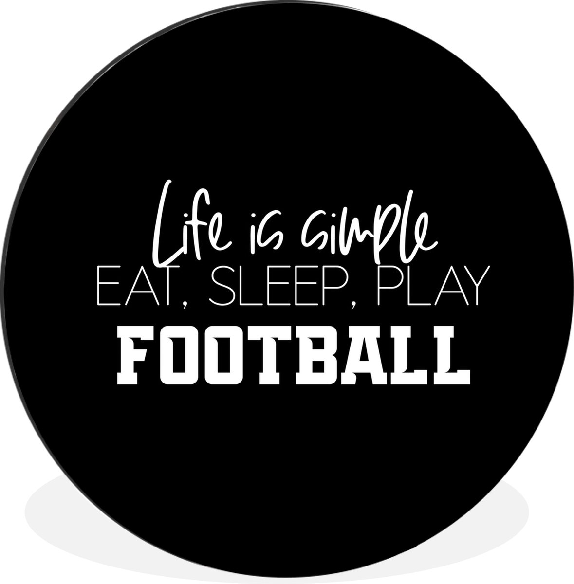 WallCircle - Wandcirkel - Muurcirkel - Quotes - Spreuken - Life is simple, eat sleep play football - Voetbal - Aluminium - Dibond - 120x120 cm - Binnen en Buiten XXL