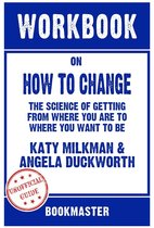 Workbook on How to Change: The Science of Getting from Where You Are to Where You Want to Be by Katy Milkman Discussions Made Easy