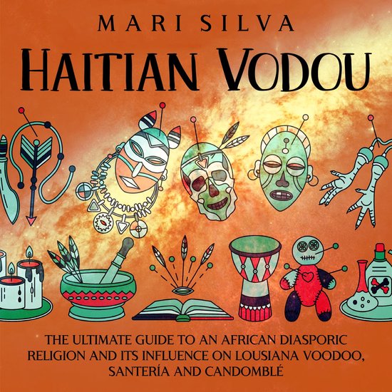 Haitian Vodou: The Ultimate Guide to an African Diasporic Religion and ...