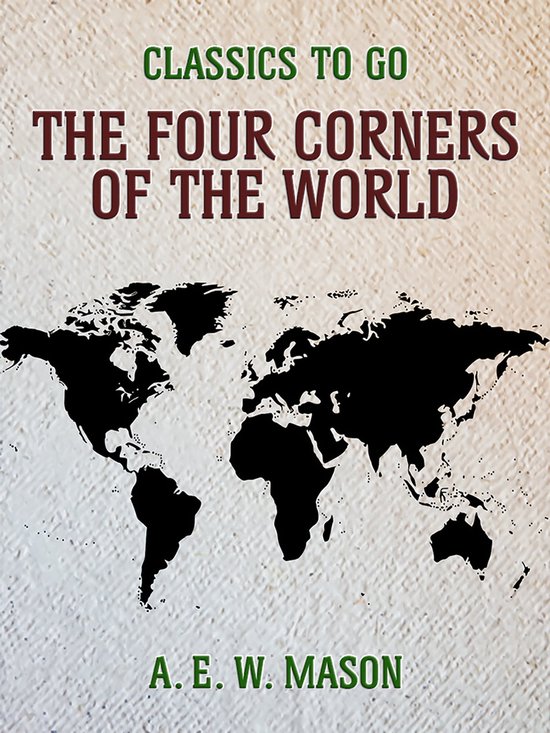 Classics To Go The Four Corners Of The World (ebook), A. E. W. Mason