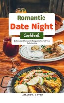 Romantic Date Night Cookbook : Delicious and Romantic Recipes to Nourish Your Relationship