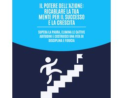 Il potere dell'azione: ricablare la tua mente per il successo e la crescita
