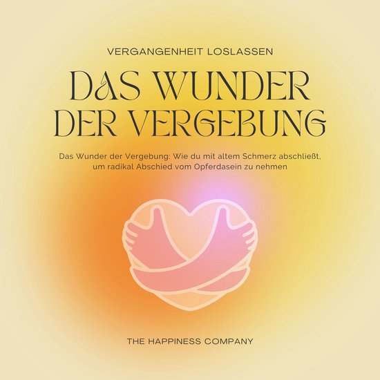 Das Wunder der Vergebung - Die Vergangenheit loslassen - Med ... - cover