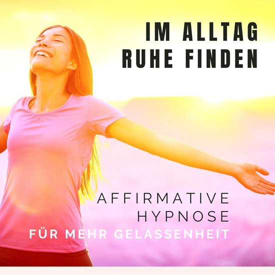 Im Alltag Ruhe finden: Affirmative Hypnose für mehr Gelasse ... - cover