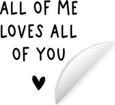 WallCircle - Muurstickers - Behangcirkel - Engelse quote "All of me loves all of you" met een hartje tegen een witte achtergrond - 100x100 cm - Muurcirkel - Zelfklevend - Ronde Behangsticker XXL