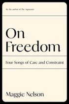 Boek 'On Freedom' van Maggie Nelson. Tekst: 'By the author of The Argonauts, On Freedom, Four Songs of Care and Constraint, Maggie Nelson'.