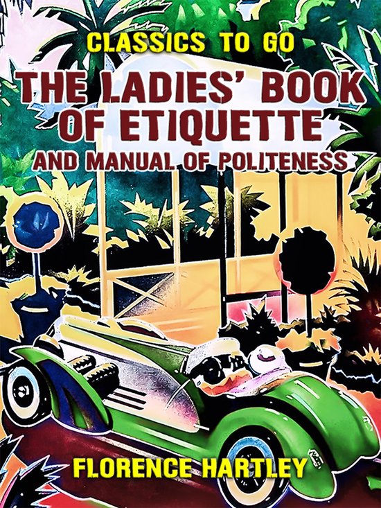 Classics To Go - The Ladies' Book of Etiquette, and Manual o ... - cover
