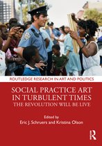 Social Practice Art in Turbulent Times The Revolution Will Be Live Routledge Research in Art and Politics