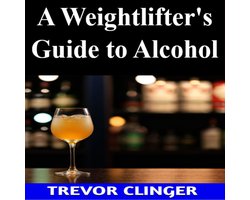 Weightlifter's Guide to Alcohol, A