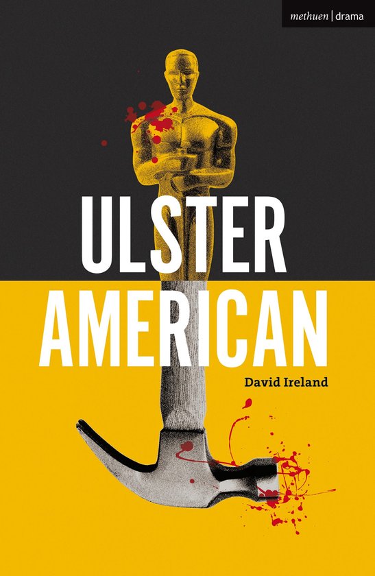 De Oscar-beeld, een hamer, en rode spetters op een gele en zwarte achtergrond. Tekst: ULSTER AMERICAN David Ireland methuen | drama.