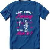 A Day Without Fishing - Vissen T-Shirt | Roze | Grappig Verjaardag Vis Hobby Cadeau Shirt | Dames - Heren - Unisex | Tshirt Hengelsport Kleding Kado - Donker Blauw - 3XL