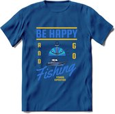 Be Happy Go Fishing - Vissen T-Shirt | Blauw | Grappig Verjaardag Vis Hobby Cadeau Shirt | Dames - Heren - Unisex | Tshirt Hengelsport Kleding Kado - Donker Blauw - L