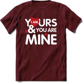 I Am Yours and You Are Mine - Valentijn T-Shirt | Grappig Valentijnsdag Cadeautje voor Hem en Haar | Dames - Heren - Unisex | Kleding Cadeau | - Burgundy - L