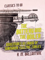 Classics To Go - The Battery and the Boiler Adventures in Laying of Submarine Electric Cables
