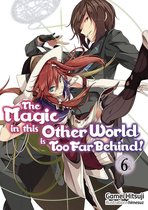 The Magic in This Other World Is Too Far Behind! Volume 6