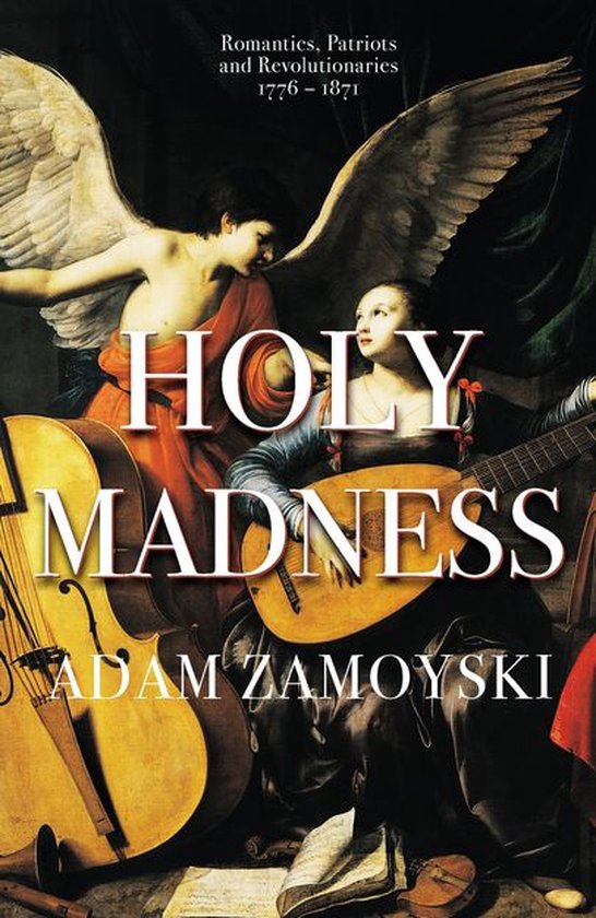 Holy Madness: Romantics, Patriots And Revolutionaries 1776-1 ... - cover