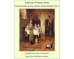 American Woman's Home: Principles of Domestic Science; Being a Guide to the Formation and Maintenance of Economical, Healthful, Beautiful, and Christian Homes