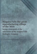 Niagara Falls the great manufacturing village of the West being a statement of the operations of the Niagara Falls Hydraulic Company