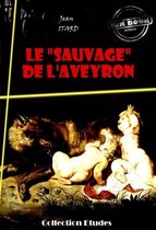 Faits & Documents - Le « sauvage » de l'Aveyron : Mémoire et Rapport [édition intégrale revue et mise à jour]